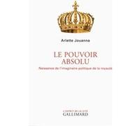 Arlette Jouanna – Le Pouvoir absolu – Naissance de l'imaginaire politique de la royauté – Broché