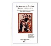 Le Pouvoir Au Féminin - Identités, Représentations Et Stéréotypes Dans L'espace Germanique