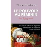 Le Pouvoir au féminin: Marie-Thérèse d'Autriche (1717-1780), l'impératrice reine