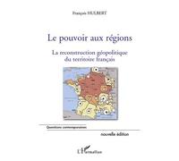Le pouvoir aux régions (nouvelle édition) La reconstruction géopolitique du territoire français - François Hulbert - L'harmattan - broché - Etude