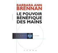 Le Pouvoir Bénéfique Des Mains - Comment Se Soigner Par Les Champs Énergétiques - Un Nouveau Guide Pour L'être Humain : Sa Santé, Ses Relations Humaines Et La Maladie