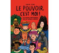 Le pouvoir, c'est moi ! : Dictateurs, présidentes, rois et autres leaders