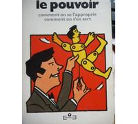 Le pouvoir: Comment on se l'approprie, comment on s'en sert