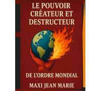 Le pouvoir créateur et destructeur de l’ordre mondial: La machine mondiale du profit, du chaos et de la soumission