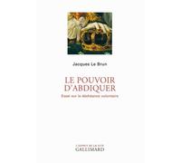 Le pouvoir d'abdiquer: Essai sur la déchéance volontaire