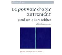 Le pouvoir d'agir autrement: Essai sur le libre arbitre
