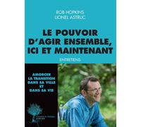 Le pouvoir d'agir ensemble, ici et maintenant Entretiens - Rob Hopkins - Actes sud - broché - Essai