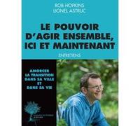 Le pouvoir d'agir ensemble, ici et maintenant Rob Hopkins (Auteur), Lionel Astruc (Auteur), Corinne Coughanowr (Postface), Cyril Dion (Collection dirigée par)