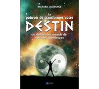 Le pouvoir de changer votre destin - Ou défaire les noeuds de vos vies antérieures