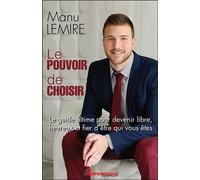 Le pouvoir de choisir - Le guide ultime pour devenir libre, heureux et fier d'être qui vous êtes