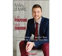 Le pouvoir de choisir - Le guide ultime pour devenir libre, heureux et fier d'être qui vous êtes Manu Lemire (Auteur)