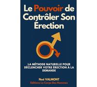 Le Pouvoir de Contrôler Son Érection: La méthode naturelle pour déclencher votre érection à la demande