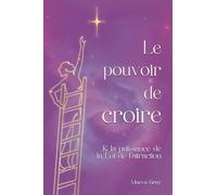 Le Pouvoir de Croire: & la Puissance de la Loi de l’attraction