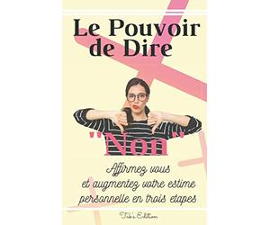Le Pouvoir de dire ''NON''-Affirmez vous et augmentez votre estime personnelle en 3 étapes: Livret de developpement personnel | 5.5x8.5 po| 25 pages ... et pratiques| zone de Prise de note incluse