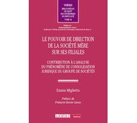 Le pouvoir de direction de la société mère sur ses filiales Contribution à l'analyse du phénomène de consolidation juridique du groupe de sociétés - Emma Miglietta - Lgdj - broché - Etude