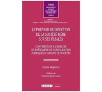 Le Pouvoir De Direction De La Société Mère Sur Ses Filiales - Contribution À L'analyse Du Phénomène De Consolidation Juridique Du Groupe De Sociétés