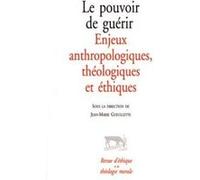 Le pouvoir de guérir - Enjeux anthropologiques, théologiques et éthiques