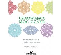 Le pouvoir de guérison des chakras Connaître ses chakras et utiliser leur pouvoir - Victor Archuleta (Esoterik auf Polnisch)
