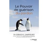 Le pouvoir de guérison du pardon Gérald G. Jampolsky (Auteur), Neale Donald Walsch (Préface), Danièle Ball (Traduction)