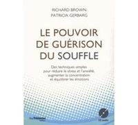 Le pouvoir de guérison du souffle - Des techniques simples pour réduire le stress et l'anxiété Richard Brown (Auteur), Patricia Gerbarg (Auteur)