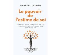 Le Pouvoir de l’Estime de Soi: Comment avoir confiance en soi, s'affirmer et améliorer son estime de soi