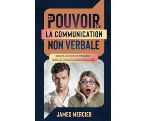 LE POUVOIR DE LA COMMUNICATION NON VERBALE: COMMENT LIRE DANS LES PENSEES DES AUTRES ?
