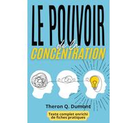 Le Pouvoir de la Concentration: édition enrichie de 150 fiches-mémo pour améliorer votre concentration, renforcer votre mémoire, gérer le stress et booster votre productivité