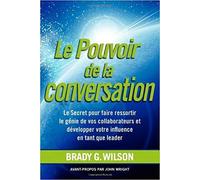 Le Pouvoir De La Conversation: Le Secret Pour Faire Ressortir Le G Nie De Vos Collaborateurs Et D Velopper Votre Influence En Tant Que Leader