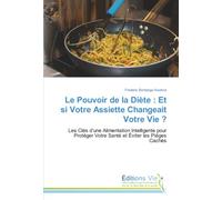 Le Pouvoir de la Diète : Et si Votre Assiette Changeait Votre Vie ?: Les Clés d’une Alimentation Intelligente pour Protéger Votre Santé et Éviter les Pièges Cachés