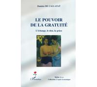 Damien De Callatay – Le pouvoir de la gratuité – L'échange, le don, la grâce – Broché