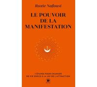 Le Pouvoir De La Manifestation - 7 Étapes Pour Changer De Vie Grâce À La Loi De L'attraction
