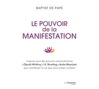 Le pouvoir de la manifestation - Inspirez-vous des parcours extraordinaires d'Oprah Winfrey, J.K. Rowling et Anita Moorjani pour manifester la vie que vous voulez vraiment Baptist De Pape (Auteur)