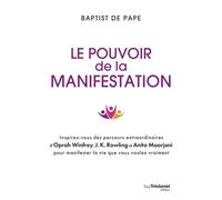 Le pouvoir de la manifestation - Inspirez-vous des parcours extraordinaires d'Oprah Winfrey, J.K. Rowling et Anita Moorjani pour manifester la vie que vous voulez vraiment - Baptist De Pape - Tredanie