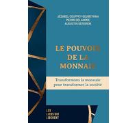 Le Pouvoir De La Monnaie - Transformons La Monnaie Pour Transformer La Société