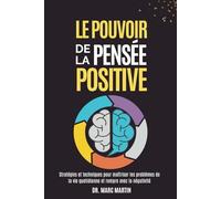 LE POUVOIR DE LA PENSEE POSITIVE: Stratégies et techniques pour maîtriser les problèmes de la vie quotidienne et rompre avec la négativité