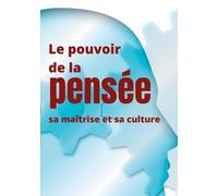 Le Pouvoir De La Pensée, Sa Maîtrise Et Sa Culture - Les Facultés Insoupçonnées De La Concentration Et De La Mémoire