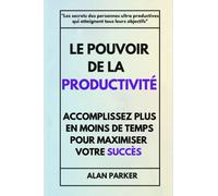 Le Pouvoir de la Productivité | Comment être plus productif | Développement personnel | Atteindre ses objectifs: Succès - Productivité - Productif - Développement personnel - Organisation personnelle