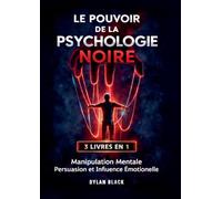 Le Pouvoir de la Psychologie Noire: 3 LIVRES EN 1: Manipulation Mentale, Persuasion et Influence Émotionelle