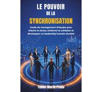 Le Pouvoir de la Synchronisation: Guide de management d’équipe pour réduire le stress, renforcer la cohésion et développer un leadership humain durable