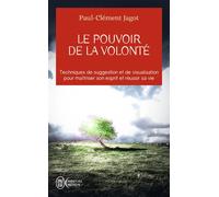 Le pouvoir de la volonté Techniques de suggestion, de visualisation pour maîtriser son esprit et réussir sa vie - Paul-Clément Jagot - J'ai Lu - Poche - Essai