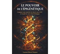 Le Pouvoir de l'Épigénétique: Comment votre mode de vie réécrit votre ADN et transforme votre destin biologique