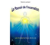 LE POUVOIR DE L'INCARNATION: LES FONDAMENTAUX DE LA VIE