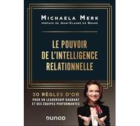 Le pouvoir de l'intelligence relationnelle: 30 règles d'or pour un leadership gagnant et des équipes performantes
