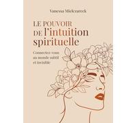 Le guide de l'intuition spirituelle - Connectez-vous au monde subtil et invisible