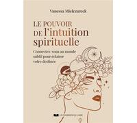 Le pouvoir de l'intuition spirituelle - Connectez-vous au monde subtil et invisible - Vanessa Mielczareck - Courrier Du Livre - broché - Guide