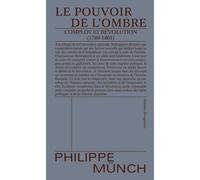 Le pouvoir de l'ombre Complot et Révolution (1789-1801) - Philippe Munch - Divergences - broché - Essai