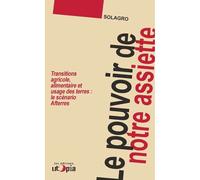 Le pouvoir de notre assiette Transition agricole, alimentaire d'usage des terres : le scénario Afterres - Solagro - Utopia - broché - Essai