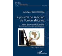 Le Pouvoir De Sanction De L'union Africaine - Analyse Des Mécanismes De Coercition Du Système D'intégration Régionale Africain