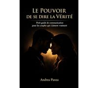 LE POUVOIR DE SE DIRE LA VÉRITÉ: Petit guide de communication pour les couples qui s’aiment vraiment