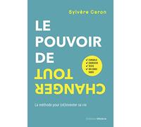 Le pouvoir de tout changer - La méthode pour (ré)inventer sa vie Sylvère Caron (Auteur)